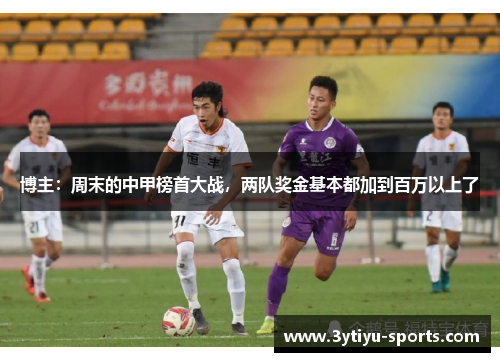 博主：周末的中甲榜首大战，两队奖金基本都加到百万以上了